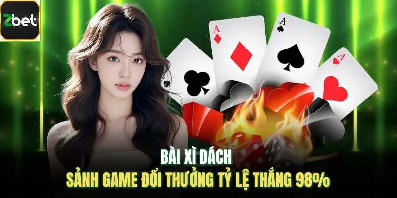 Bài Xì Dách | Sảnh Game Đổi Thưởng Tỷ Lệ Thắng 98%
