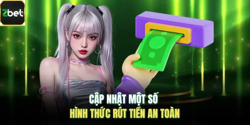 Cập nhật một số hình thức rút tiền an toàn