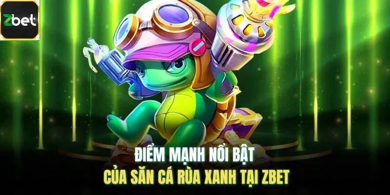 Điểm mạnh nổi bật của săn cá rùa xanh tại Zbet