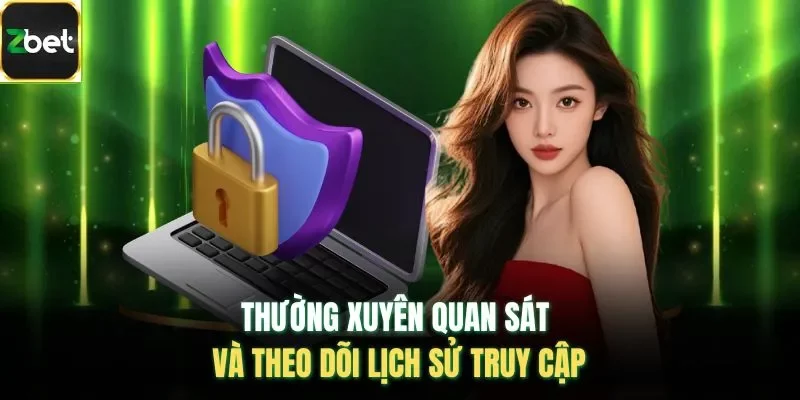 Thường xuyên quan sát và theo dõi lịch sử truy cập