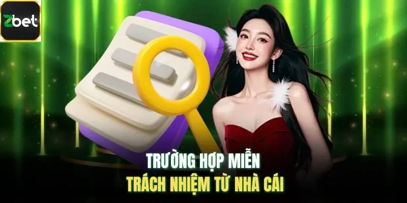 Trường hợp miễn trách nhiệm từ nhà cái